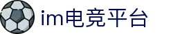 IM(股份有限公司)电竞-电子竞技平台