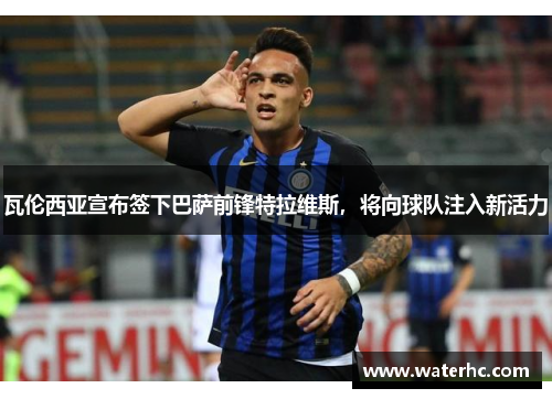 瓦伦西亚宣布签下巴萨前锋特拉维斯，将向球队注入新活力